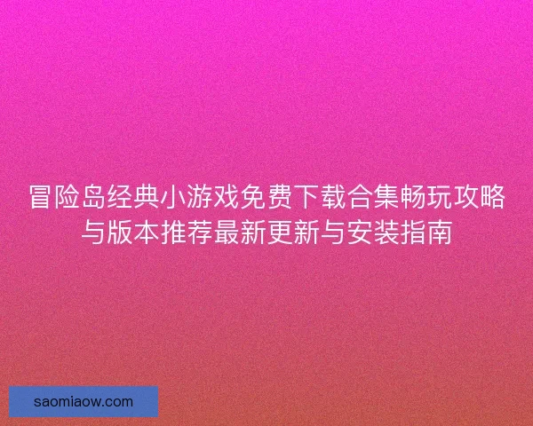 冒险岛经典小游戏免费下载合集畅玩攻略与版本推荐最新更新与安装指南